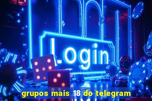 grupos mais 18 do telegram